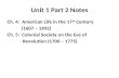 Unit 1 Part 2 Notes Ch. 4: American Life in the 17 th Century (1607 – 1692) Ch. 5: Colonial Society on the Eve of Revolution (1700 – 1775)
