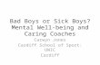 Bad Boys or Sick Boys? Mental Well-being and Caring Coaches Carwyn Jones Cardiff School of Sport: UWIC Cardiff.