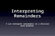 Interpreting Remainders I can interpret remainders in a division word problem.