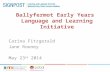 Ballyfermot Early Years Language and Learning Initiative Carina Fitzgerald Jane Rooney May 23 rd 2014.
