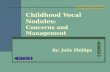 Childhood Vocal Nodules: Concerns and Management By: Julie Phillips.