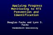 1 Applying Progress Monitoring to RTI Prevention and Identification Applying Progress Monitoring to RTI Prevention and Identification Douglas Fuchs and.