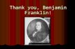 Thank you, Benjamin Franklin!. Overview Benjamin Franklin was very creative. He discovered many things that we still use today. Benjamin Franklin was.