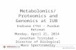 ACCELERATING CLINICAL AND TRANSLATIONAL RESEARCH  Metabolomics/Proteomics and Genomics at IUB Indiana CTSI – Purdue Retreat Monday,