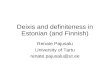 Deixis and definiteness in Estonian (and Finnish) Renate Pajusalu University of Tartu renate.pajusalu@ut.ee.