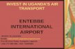 INVEST IN UGANDA’S AIR TRANSPORT ENTEBBE INTERNATIONAL AIRPORT INVEST IN UGANDA Email: investment.uganda1@gmail.cominvestment.uganda1@gmail.com Plot 88.