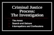 Criminal Justice Process: The Investigation 1. The Arrest 2. Search and Seizure 3. Interrogations and Confessions.
