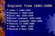 England from 1603-1688  James I 1603-1625  Charles I 1625-1649  Civil War 1642-1649  Oliver Cromwell 1649-1658  Richard Cromwell 1658-1660  Charles.