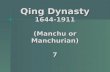 Qing Dynasty 1644-1911 (Manchu or Manchurian) 7. Ming Collapse: 1664 CE Invading Manchu armies are resisted by Chinese forces for a while Chinese general.