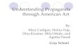 Understanding Propaganda through American Art By: Mary Cadigan, Halina Fuja, Dina Koustas, Mila Ostojic, and Agatha Panait Gray School.