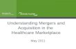 Understanding Mergers and Acquisition in the Healthcare Marketplace May 2011.