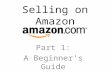 Selling on Amazon Part 1: A Beginner’s Guide. First Things First When selling on Amazon, it is very important to understand Amazon’s rules. Amazon is.
