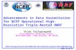 1 Advancements in Data Assimilation for NCEP Operational High-Resolution Triple-Nested HWRF Vijay Tallapragada Environmental Modeling Center, NCEP/NOAA/NWS,