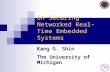 On Securing Networked Real-Time Embedded Systems Kang G. Shin The University of Michigan.