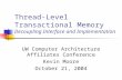 Thread-Level Transactional Memory Decoupling Interface and Implementation UW Computer Architecture Affiliates Conference Kevin Moore October 21, 2004.