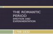 THE ROMANTIC PERIOD EMOTION AND EXPERIMENTATION 1798-1832.
