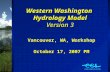 Western Washington Hydrology Model Version 3 Vancouver, WA, Workshop October 17, 2007 PM.