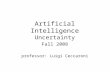 Artificial Intelligence Uncertainty Fall 2008 professor: Luigi Ceccaroni.