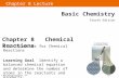 Chapter 8 Lecture Basic Chemistry Fourth Edition Chapter 8 Chemical Reactions 8.1 Equations for Chemical Reactions Learning Goal Identify a balanced chemical.