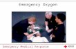 Emergency Medical Response Emergency Oxygen. Emergency Medical Response You Are the Emergency Medical Responder A 45-year-old man is experiencing chest.