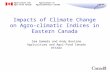 Agriculture and Agriculture et Agri-Food Canada Agroalimentaire Canada Impacts of Climate Change on Agro- climatic Indices in Eastern Canada Sam Gameda.