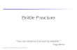 Brittle Fracture “You can observe a lot just by watchin’.” Yogi Berra All graphics from ASM Metals Handbook unless otherwise noted.