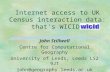 Internet access to UK Census interaction data: that's WICID! John Stillwell Centre for Computational Geography University of Leeds, Leeds LS2 9JT john@geography.leeds.ac.uk.