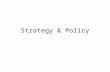 Strategy & Policy Strategy Vision - Overall view of society Orientation Ideology Goals Policies.