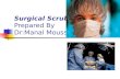 Surgical Scrub Prepared By Dr:Manal Moussa. What’s The Purpose of a Surgical Scrub? Remove debris and transient microorganisms from the nails, hands,