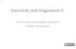 Electricity and Magnetism II AC Circuits & Complex Numbers Clicker Questions AC1.