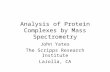 Analysis of Protein Complexes by Mass Spectrometry John Yates The Scripps Research Institute LaJolla, CA.