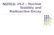 NOTES: 25.2 – Nuclear Stability and Radioactive Decay.
