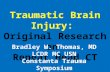Traumatic Brain Injury: Original Research on Repeat Head CT Bradley W. Thomas, MD LCDR MC USN Constanta Trauma Symposium 12 JUNE 2013.