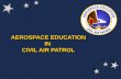 AEROSPACE EDUCATION IN CIVIL AIR PATROL AEROSPACE EDUCATION IN CIVIL AIR PATROL.