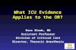 What ICU Evidence Applies to the OR? Ross Blank, MD Assistant Professor Division of Critical Care Director, Thoracic Anesthesia.