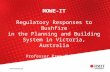 MOWE-IT Regulatory Responses to Bushfire in the Planning and Building System in Victoria, Australia Professor Prem Chhetri RMIT University.