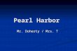 Pearl Harbor Mr. Doherty / Mrs. T. December 6, 1941 Night of Dec. 6, Morning of Dec. 7: U.S. intelligence receives a message about a Japanese Attack.