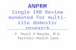 ANPRM Single IRB Review mandated for multi-site domestic research P. Pearl O’Rourke, M.D. Partners Health Care.