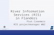 River Information Services (RIS) in Flanders Piet Creemers RIS projectmanager W&Z.