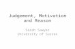Judgement, Motivation and Reason Sarah Sawyer University of Sussex.