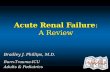Acute Renal Failure: A Review Bradley J. Phillips, M.D. Burn-Trauma-ICU Adults & Pediatrics.