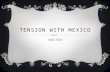 TENSION WITH MEXICO 1823-1833. TENSION  When the Federalists held power in Mexico City, the Texas colonists were able to live undisturbed. Created their.