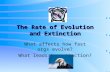 The Rate of Evolution and Extinction What affects how fast orgs evolve? What leads to extinction?