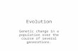 Evolution Genetic change in a population over the course of several generations.