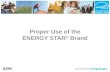 Proper Use of the ENERGY STAR ® Brand. Presentation Overview Value of the ENERGY STAR Brand New Homes Marks Mark Access Usage Guidelines Examples of Proper.