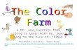 The ColorFarmThe ColorFarmThe ColorFarmThe ColorFarm A Dr. Jean Favorite from “Sing to Learn with Dr. Jean” (Sing to the tune of: “BINGO”) PowerPoint created.