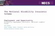 NDIS The National Disability Insurance Scheme Employment and Opportunity Disability Employment Australia, National Leaders’ Forum Mary Hawkins Branch Manager,