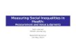 Measuring Social Inequalities in Health: Measurement and Value Judgments Sam Harper McGill University NAACCR Seminar 24 May 2011.