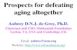 Prospects for defeating aging altogether Aubrey D.N.J. de Grey, Ph.D. Chairman and CSO, Methuselah Foundation Lorton, VA, USA and Cambridge, UK Email: