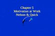 Chapter 5 Motivation at Work Nelson & Quick. Definition of Motivation Motivation - the process of arousing and sustaining goal-directed behavior relatively.